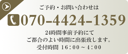 ご予約・お問い合わせは 070-4424-1359 24時間事前予約にてご都合のよい時間に出張致します。受付時間 18:00～4:00